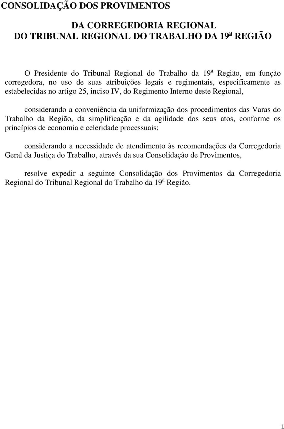 das Varas do Trabalho da Região, da simplificação e da agilidade dos seus atos, conforme os princípios de economia e celeridade processuais; considerando a necessidade de atendimento às recomendações