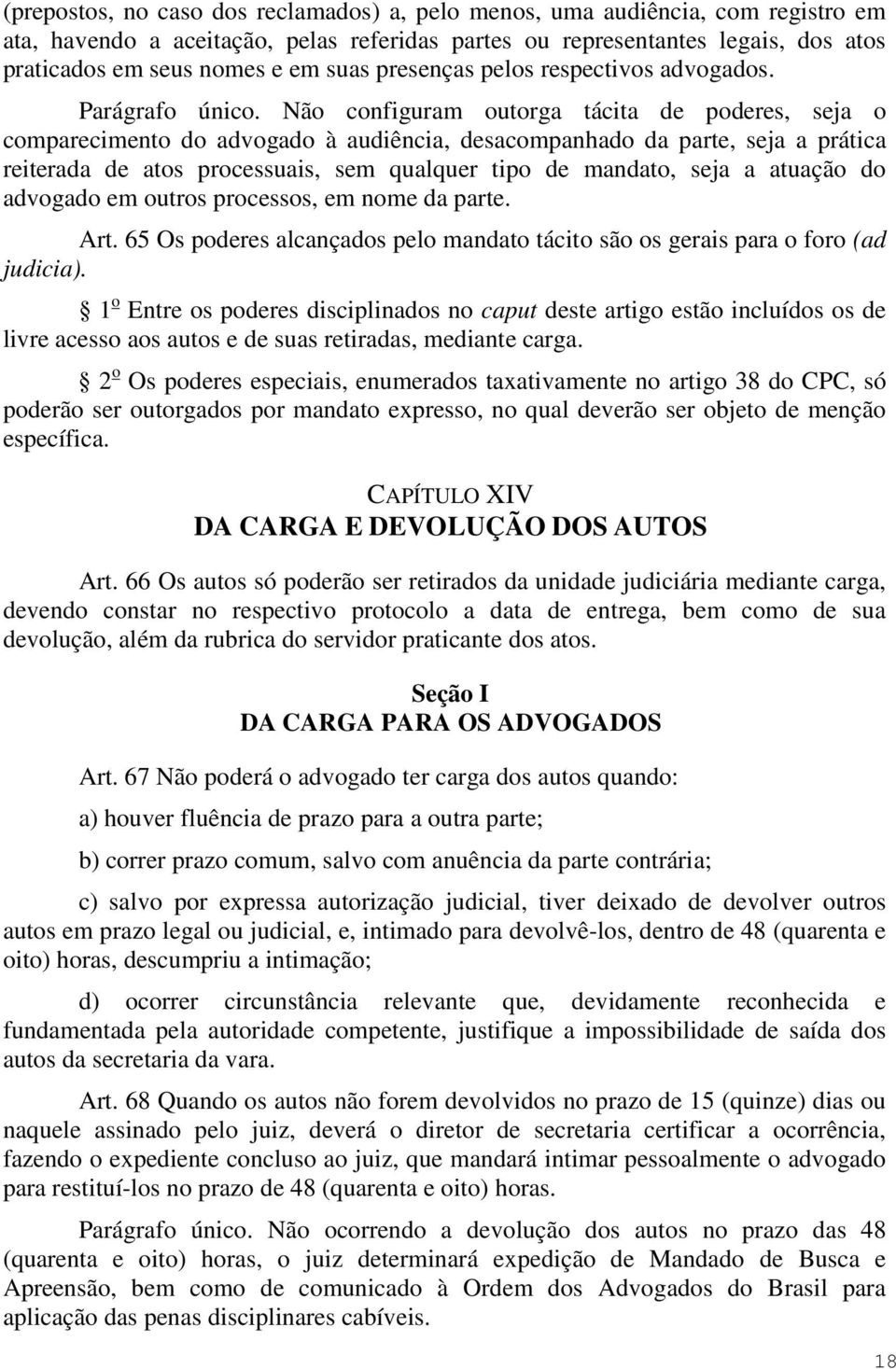 Não configuram outorga tácita de poderes, seja o comparecimento do advogado à audiência, desacompanhado da parte, seja a prática reiterada de atos processuais, sem qualquer tipo de mandato, seja a