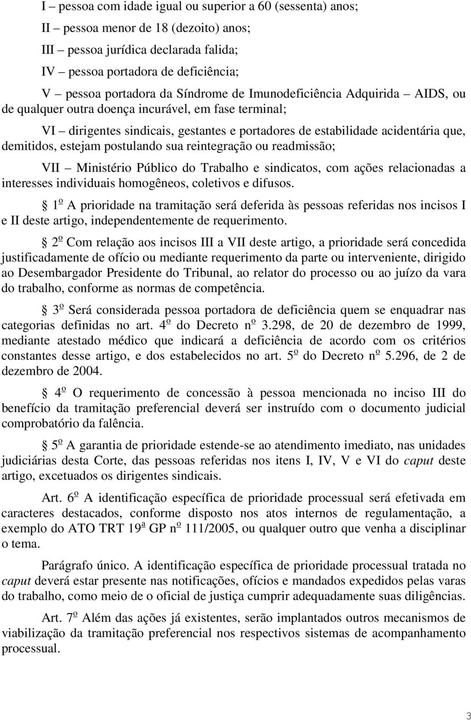 estejam postulando sua reintegração ou readmissão; VII Ministério Público do Trabalho e sindicatos, com ações relacionadas a interesses individuais homogêneos, coletivos e difusos.