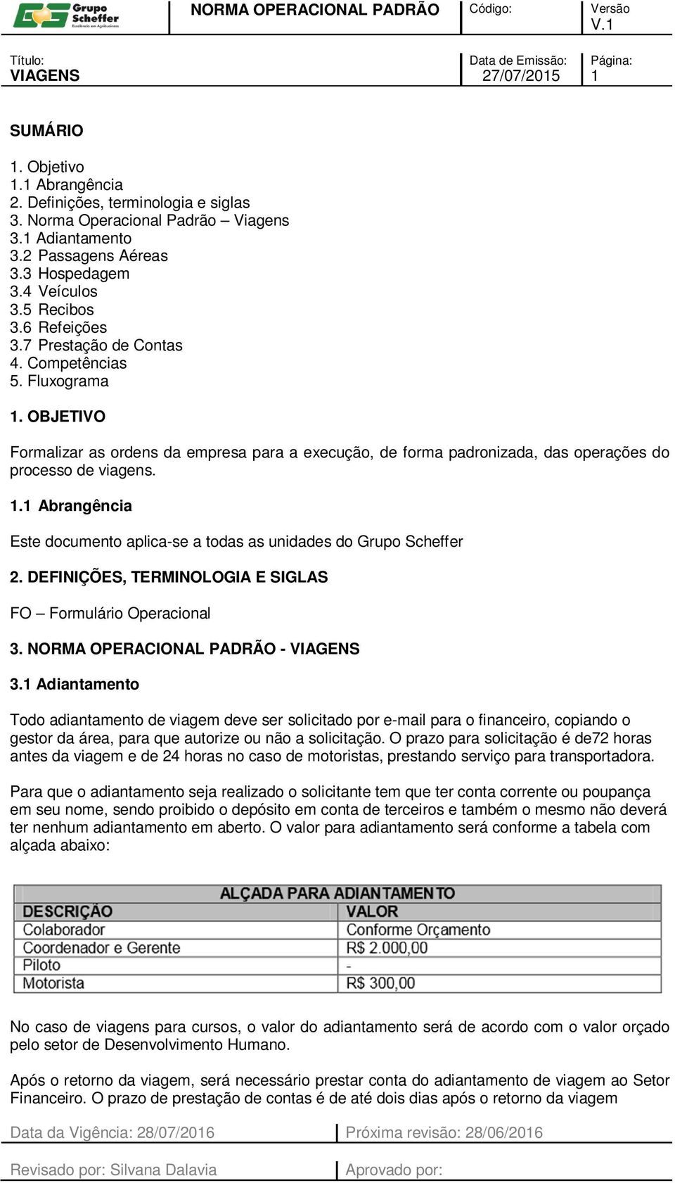 1.1 Abrangência Este documento aplica-se a todas as unidades do Grupo Scheffer 2. DEFINIÇÕES, TERMINOLOGIA E SIGLAS FO Formulário Operacional 3. NORMA OPERACIONAL PADRÃO - 3.