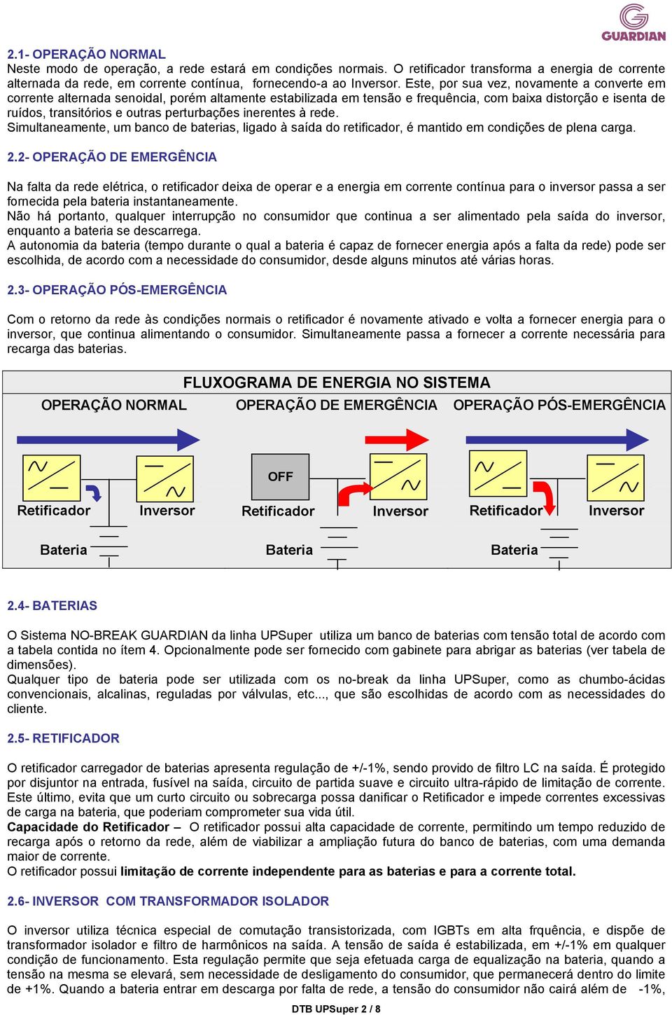 inerentes à rede. Simultaneamente, um banco de baterias, ligado à saída do retificador, é mantido em condições de plena carga. 2.