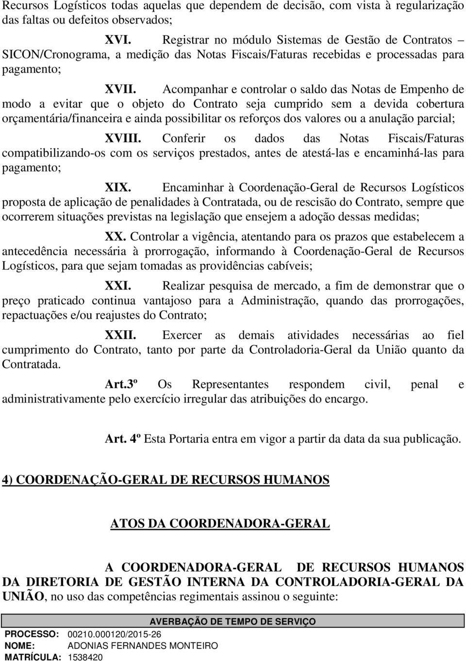 Acompanhar e controlar o saldo das Notas de Empenho de modo a evitar que o objeto do Contrato seja cumprido sem a devida cobertura orçamentária/financeira e ainda possibilitar os reforços dos valores