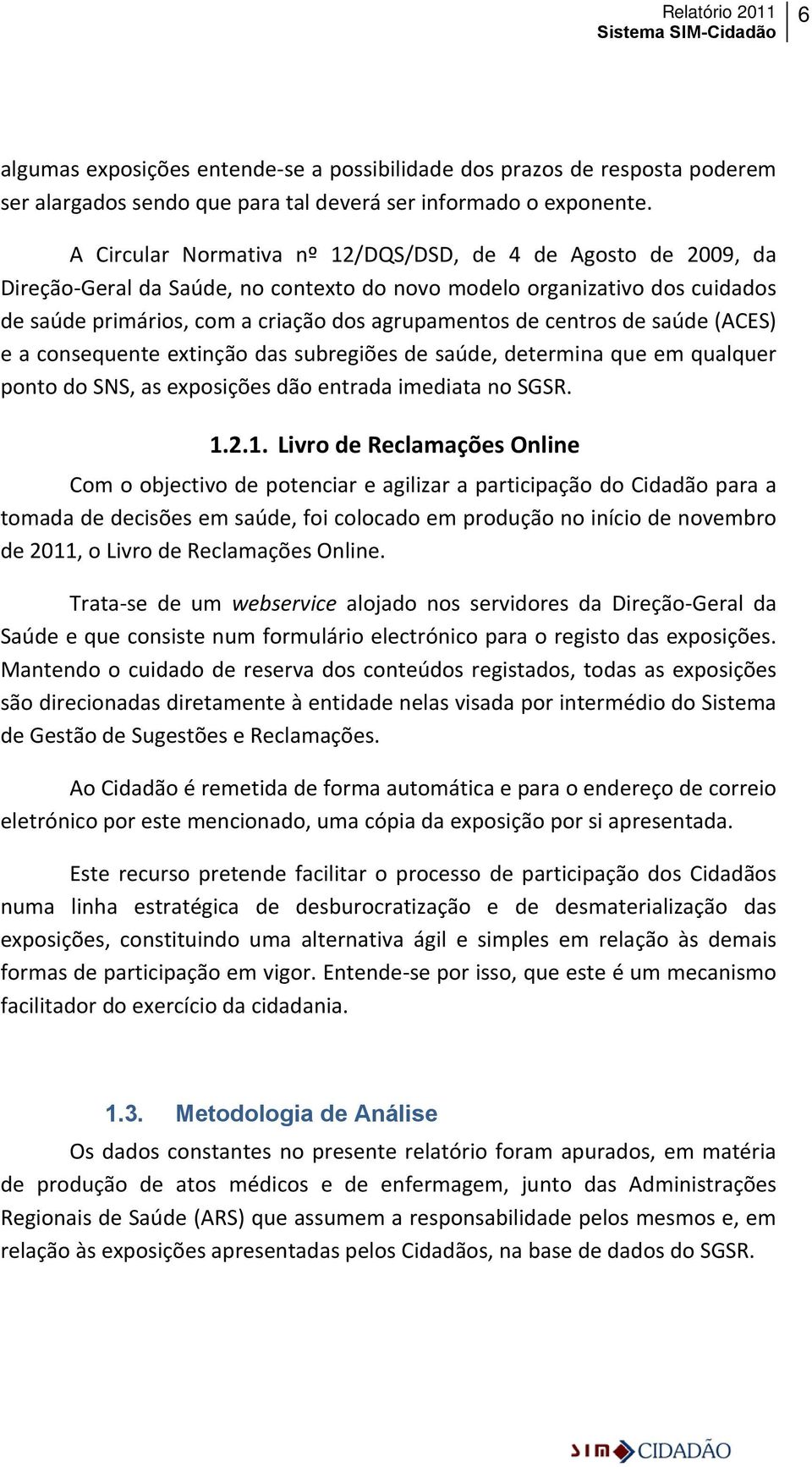 centros de saúde (ACES) e a consequente extinção das subregiões de saúde, determina que em qualquer ponto do SNS, as exposições dão entrada imediata no SGSR. 1.