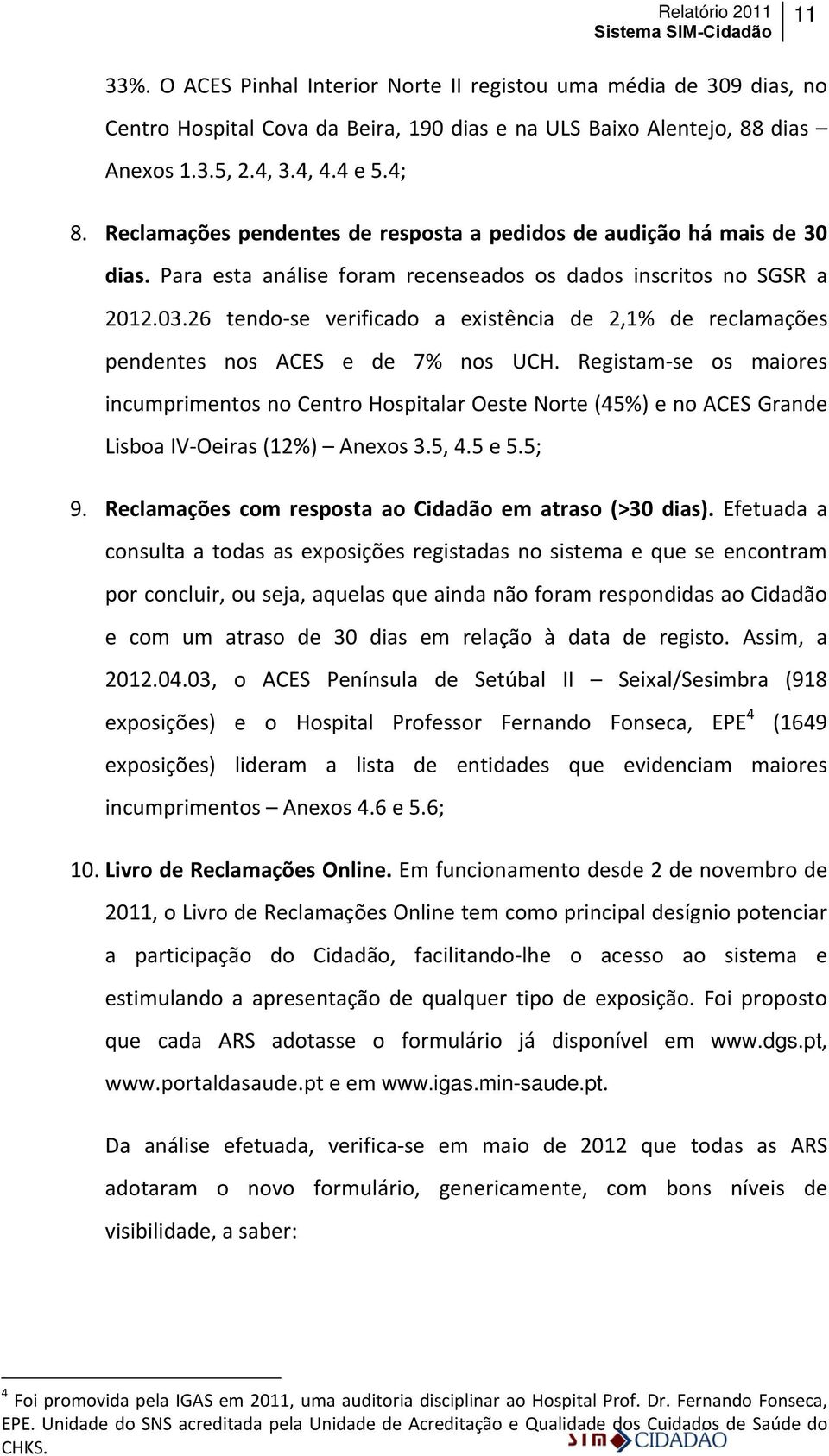 26 tendo se verificado a existência de 2,1% de reclamações pendentes nos ACES e de 7% nos UCH.