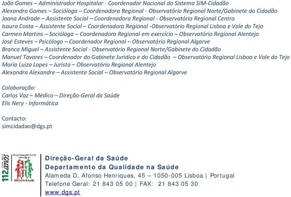 Coordenadora Regional em exercício Observatório Regional Alentejo José Esteves Psicólogo Coordenador Regional Observatório Regional Algarve Branca Miguel Assistente Social Observatório Regional