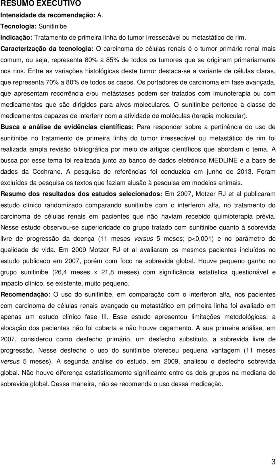 Entre as variações histológicas deste tumor destaca-se a variante de células claras, que representa 70% a 80% de todos os casos.