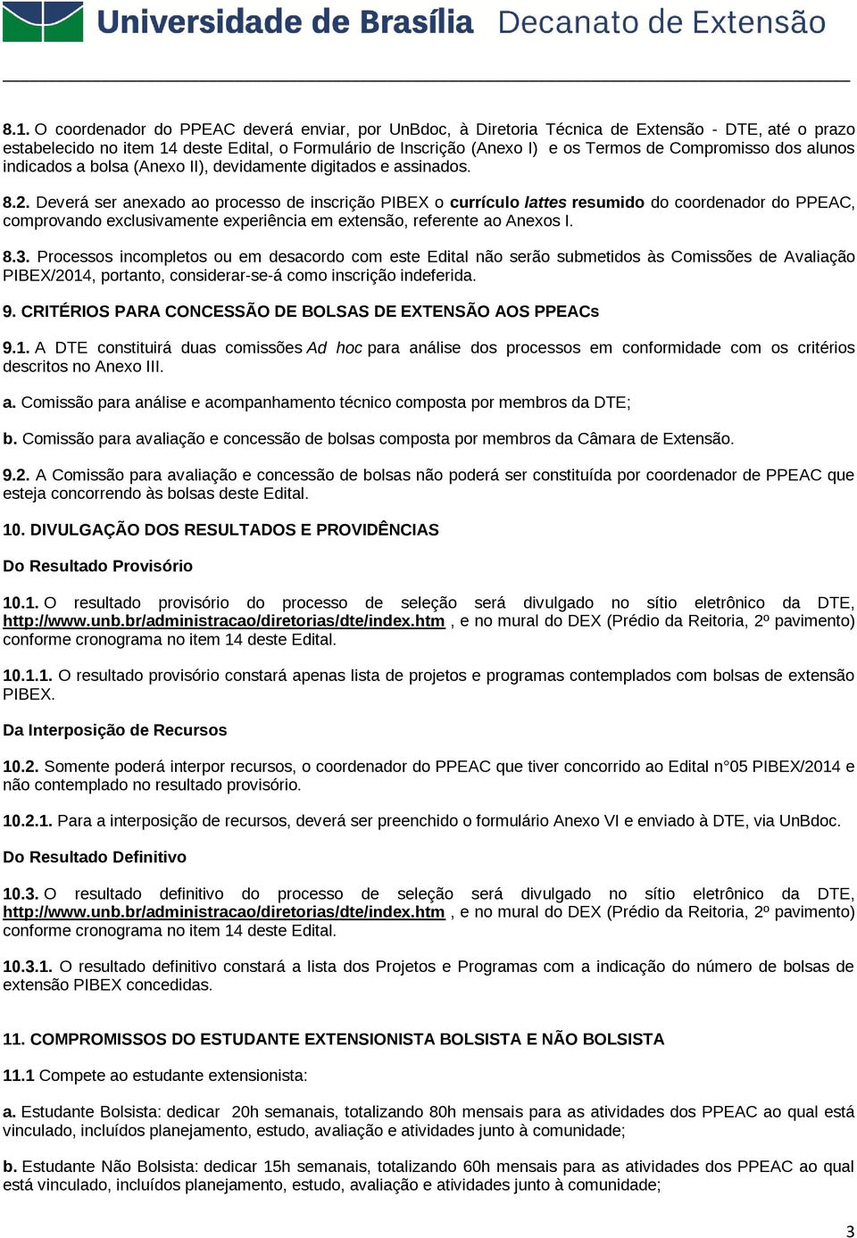 Deverá ser anexado ao processo de inscrição PIBEX o currículo lattes resumido do coordenador do PPEAC, comprovando exclusivamente experiência em extensão, referente ao Anexos I. 8.3.