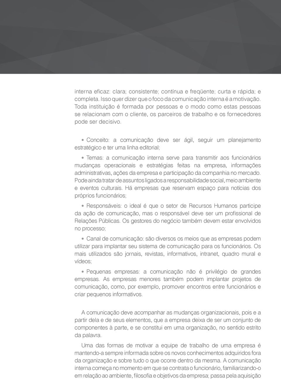 Conceito: a comunicação deve ser ágil, seguir um planejamento estratégico e ter uma linha editorial; Temas: a comunicação interna serve para transmitir aos funcionários mudanças operacionais e