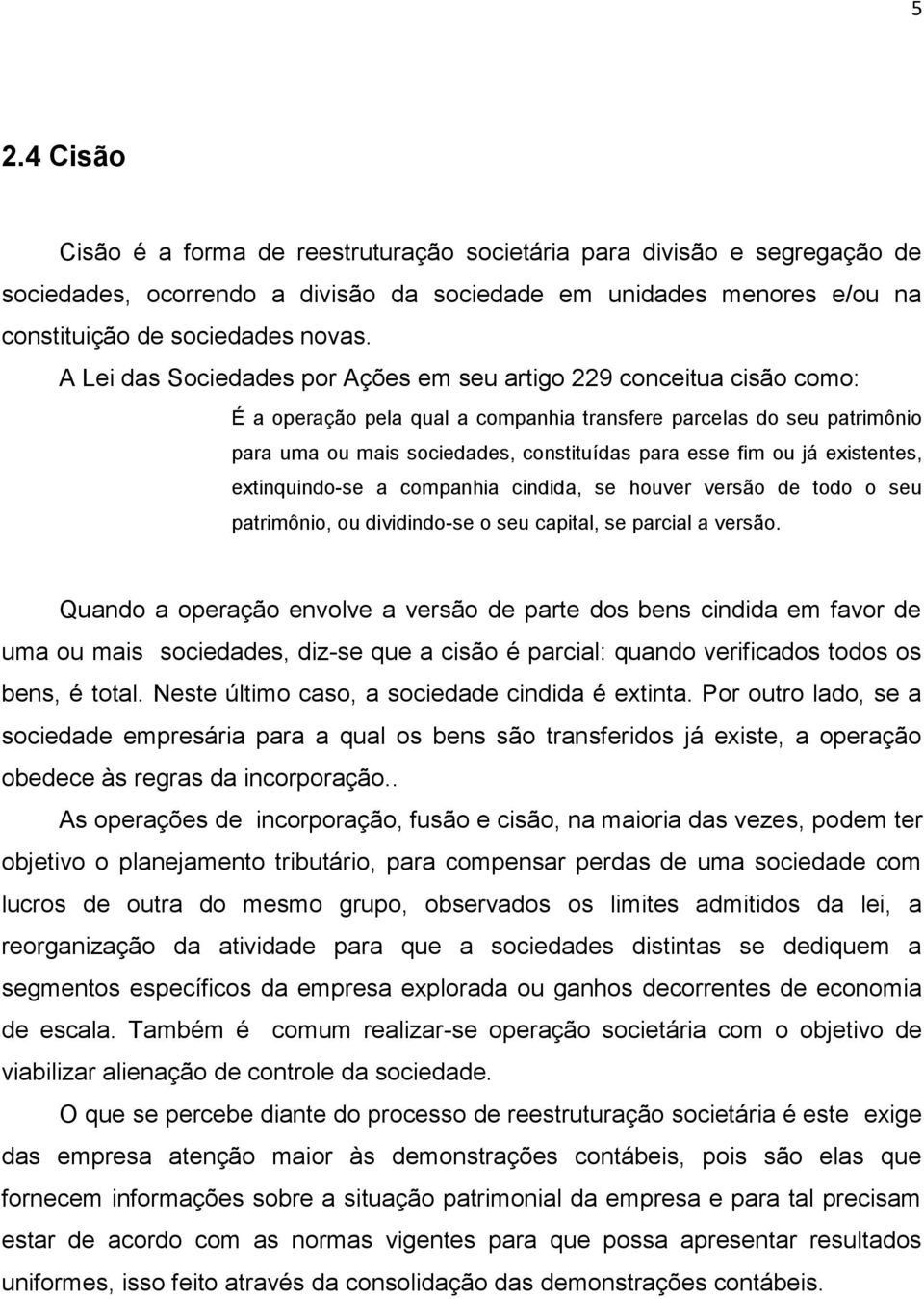 ou já existentes, extinquindo-se a companhia cindida, se houver versão de todo o seu patrimônio, ou dividindo-se o seu capital, se parcial a versão.