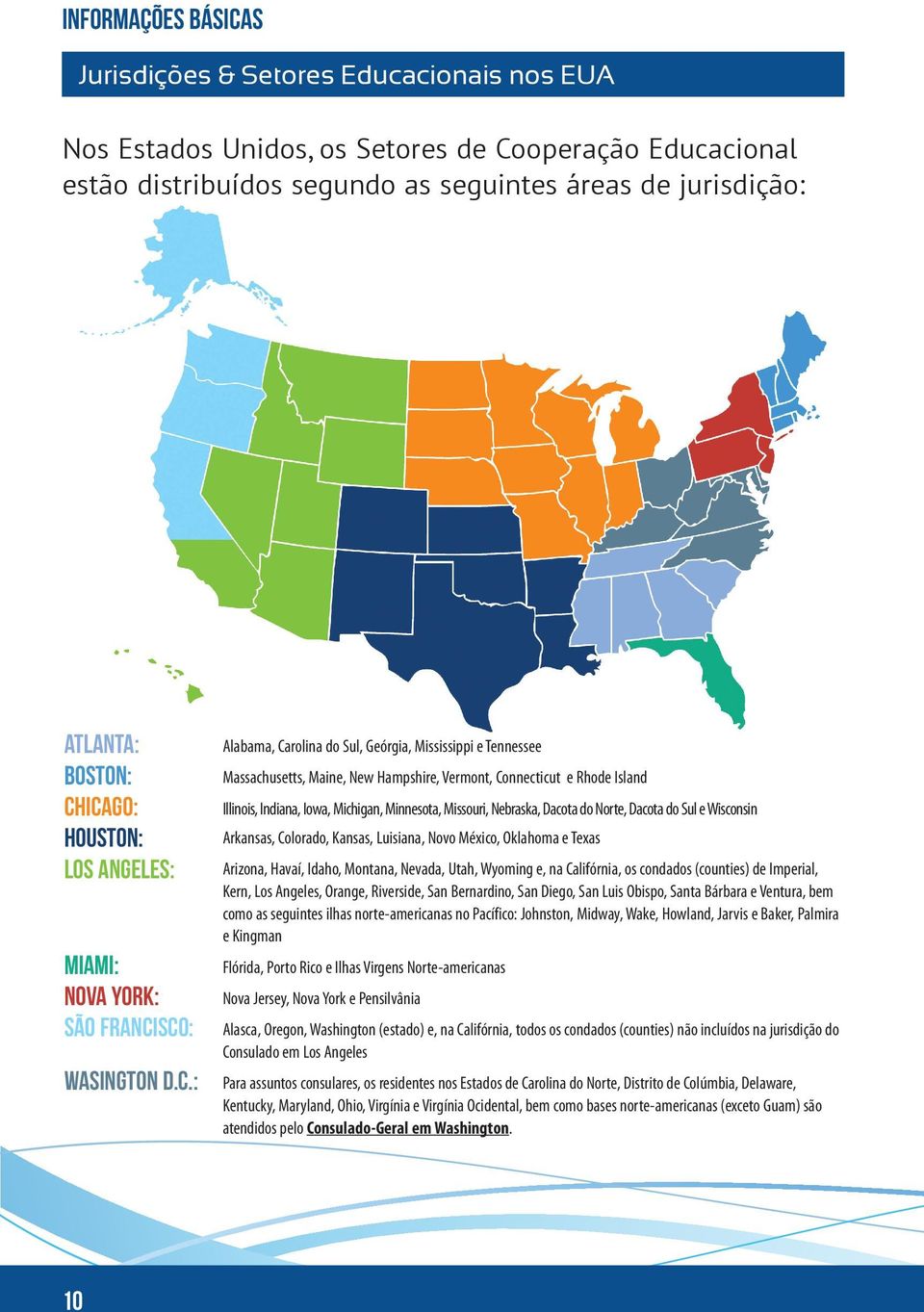 Rhode Island Illinois, Indiana, Iowa, Michigan, Minnesota, Missouri, Nebraska, Dacota do Norte, Dacota do Sul e Wisconsin Arkansas, Colorado, Kansas, Luisiana, Novo México, Oklahoma e Texas Arizona,