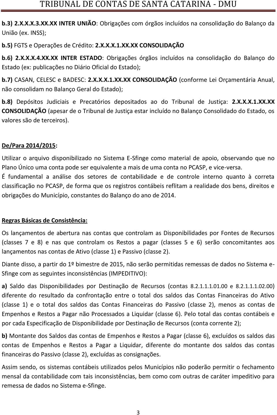 8) Depósitos Judiciais e Precatórios depositados ao do Tribunal de Justiça: 2.X.X.X.1.XX.