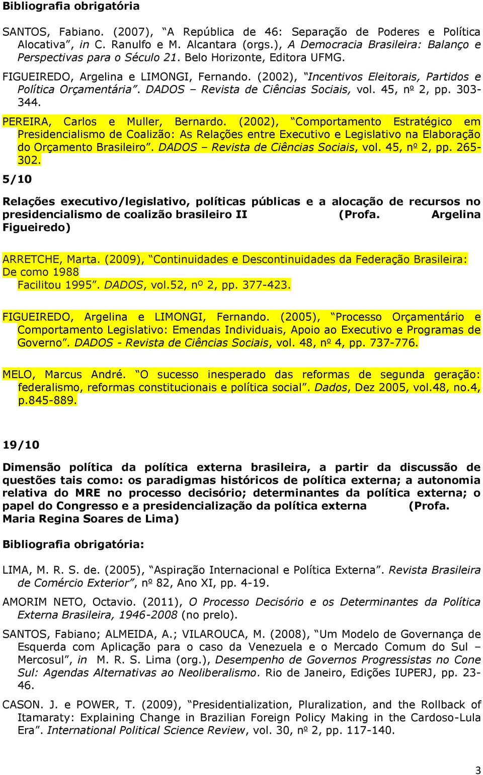 (2002), Incentivos Eleitorais, Partidos e Política Orçamentária. DADOS Revista de Ciências Sociais, vol. 45, n o 2, pp. 303-344. PEREIRA, Carlos e Muller, Bernardo.