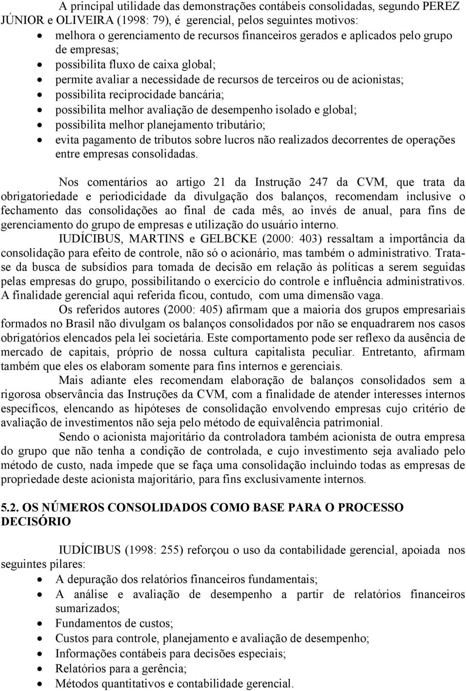 melhor avaliação de desempenho isolado e global; possibilita melhor planejamento tributário; evita pagamento de tributos sobre lucros não realizados decorrentes de operações entre empresas