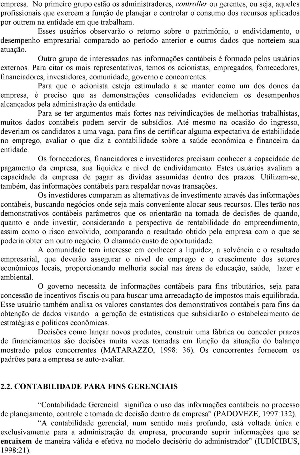 em que trabalham. Esses usuários observarão o retorno sobre o patrimônio, o endividamento, o desempenho empresarial comparado ao período anterior e outros dados que norteiem sua atuação.