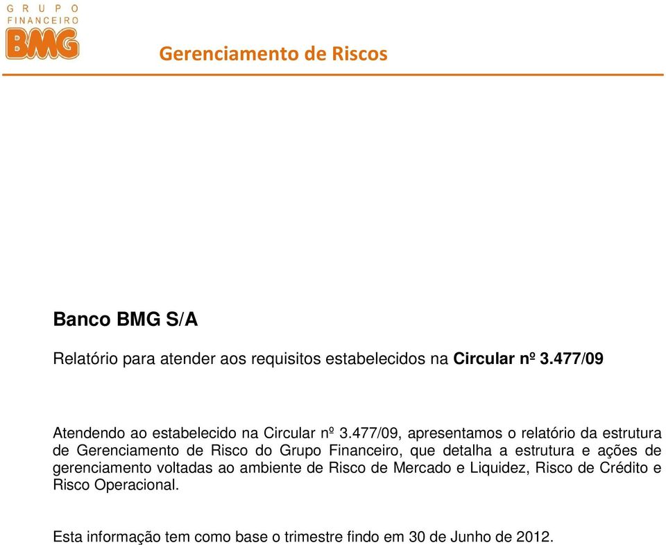 477/09, apresentamos o relatório da estrutura de Gerenciamento de Risco do Grupo Financeiro, que detalha a