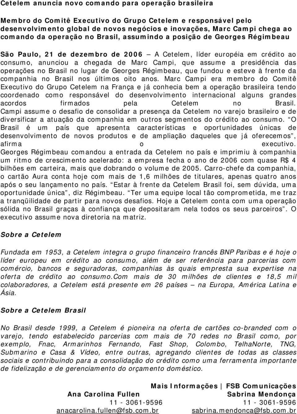 presidência das operações no Brasil no lugar de Georges Régimbeau, que fundou e esteve à frente da companhia no Brasil nos últimos oito anos.