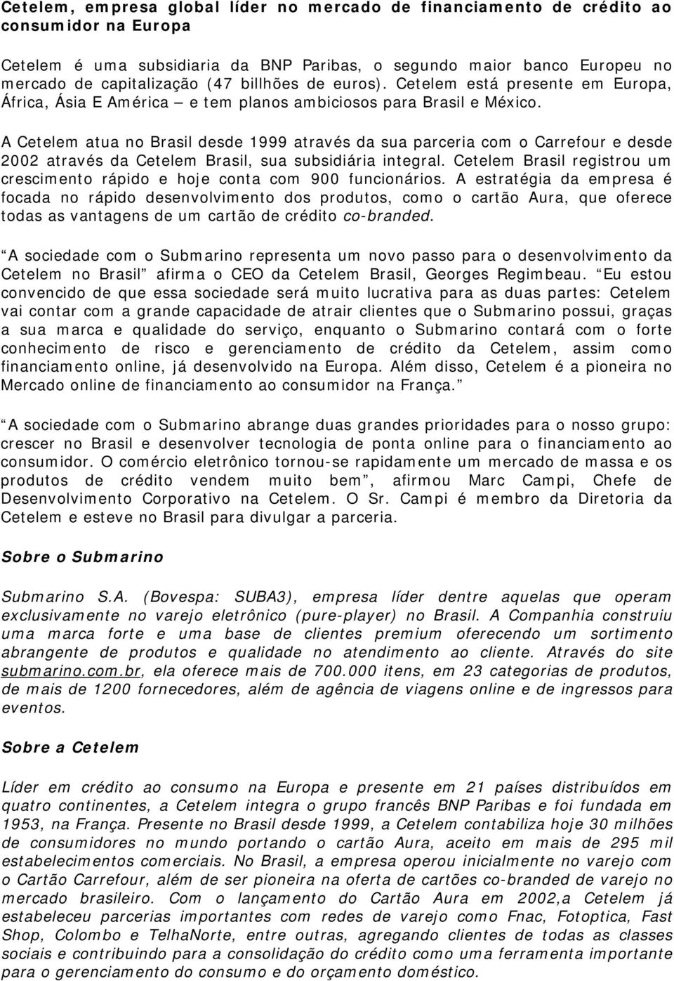 A Cetelem atua no Brasil desde 1999 através da sua parceria com o Carrefour e desde 2002 através da Cetelem Brasil, sua subsidiária integral.