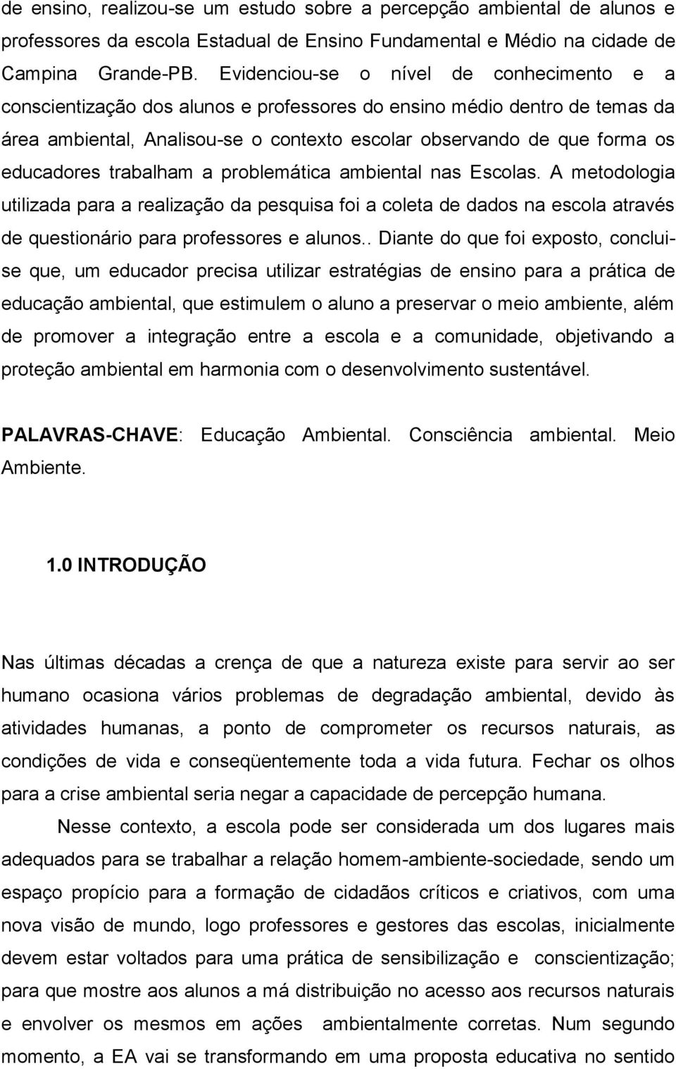 educadores trabalham a problemática ambiental nas Escolas. A metodologia utilizada para a realização da pesquisa foi a coleta de dados na escola através de questionário para professores e alunos.