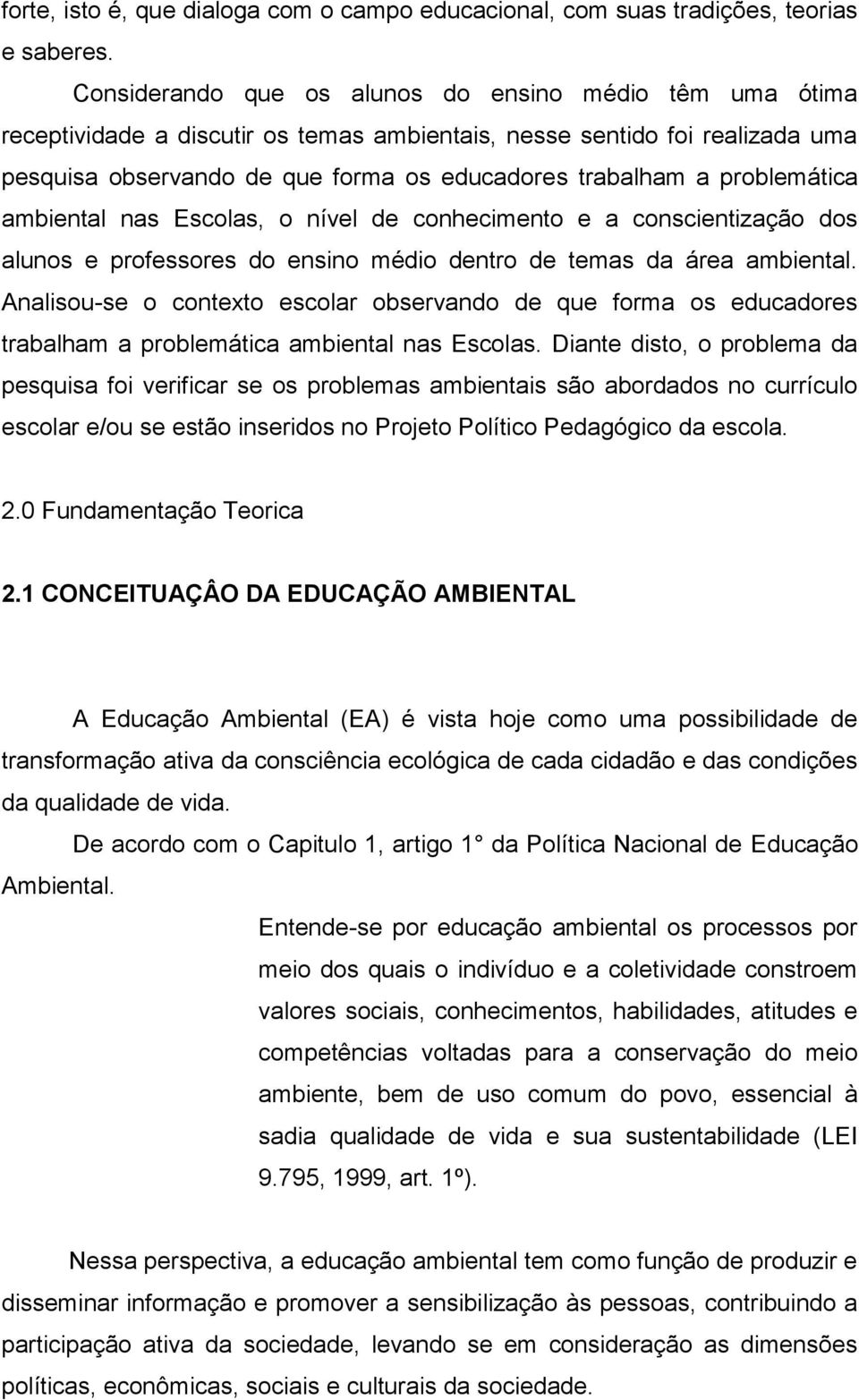 problemática ambiental nas Escolas, o nível de conhecimento e a conscientização dos alunos e professores do ensino médio dentro de temas da área ambiental.