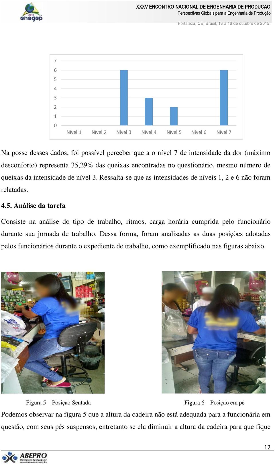 Análise da tarefa Consiste na análise do tipo de trabalho, ritmos, carga horária cumprida pelo funcionário durante sua jornada de trabalho.