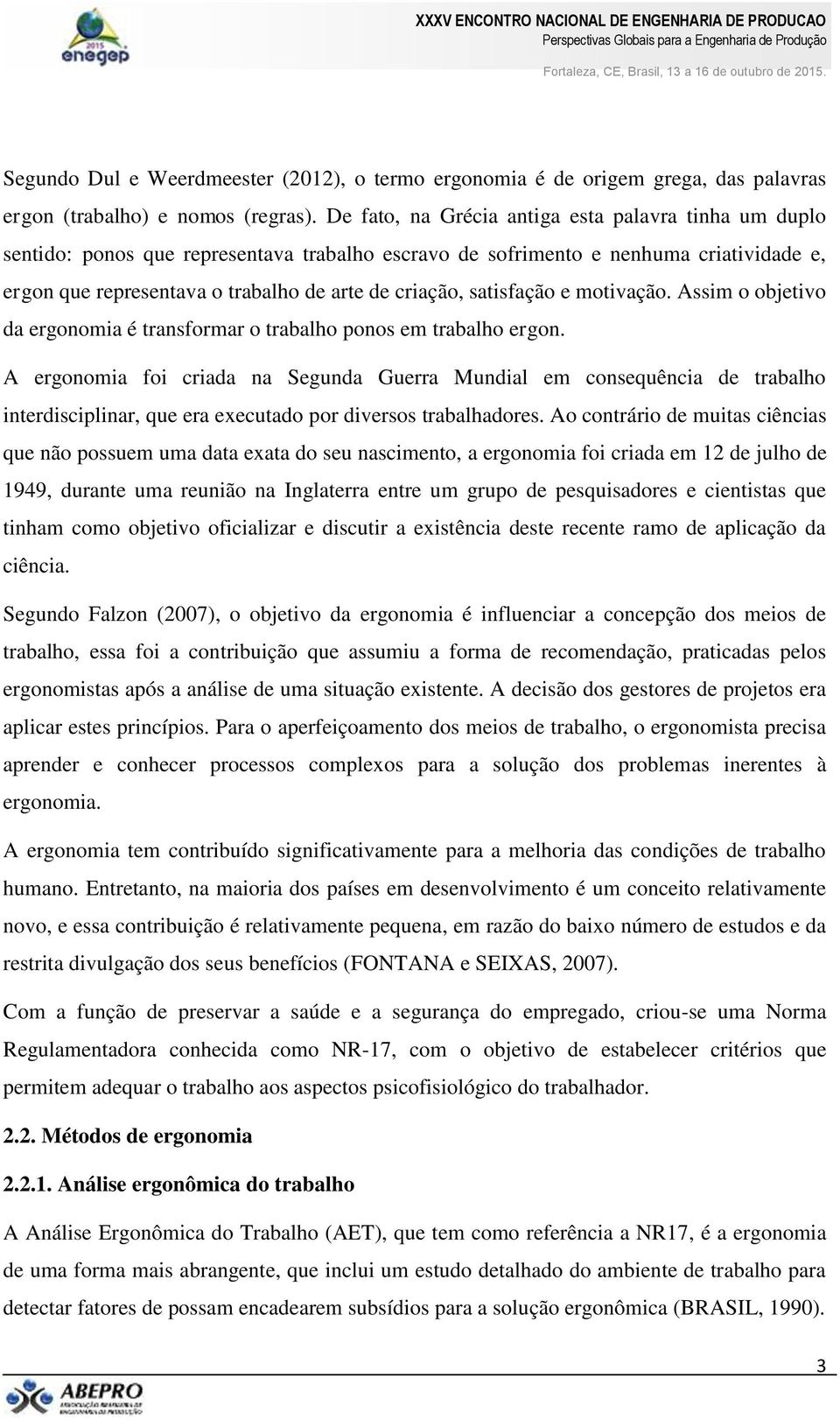 satisfação e motivação. Assim o objetivo da ergonomia é transformar o trabalho ponos em trabalho ergon.