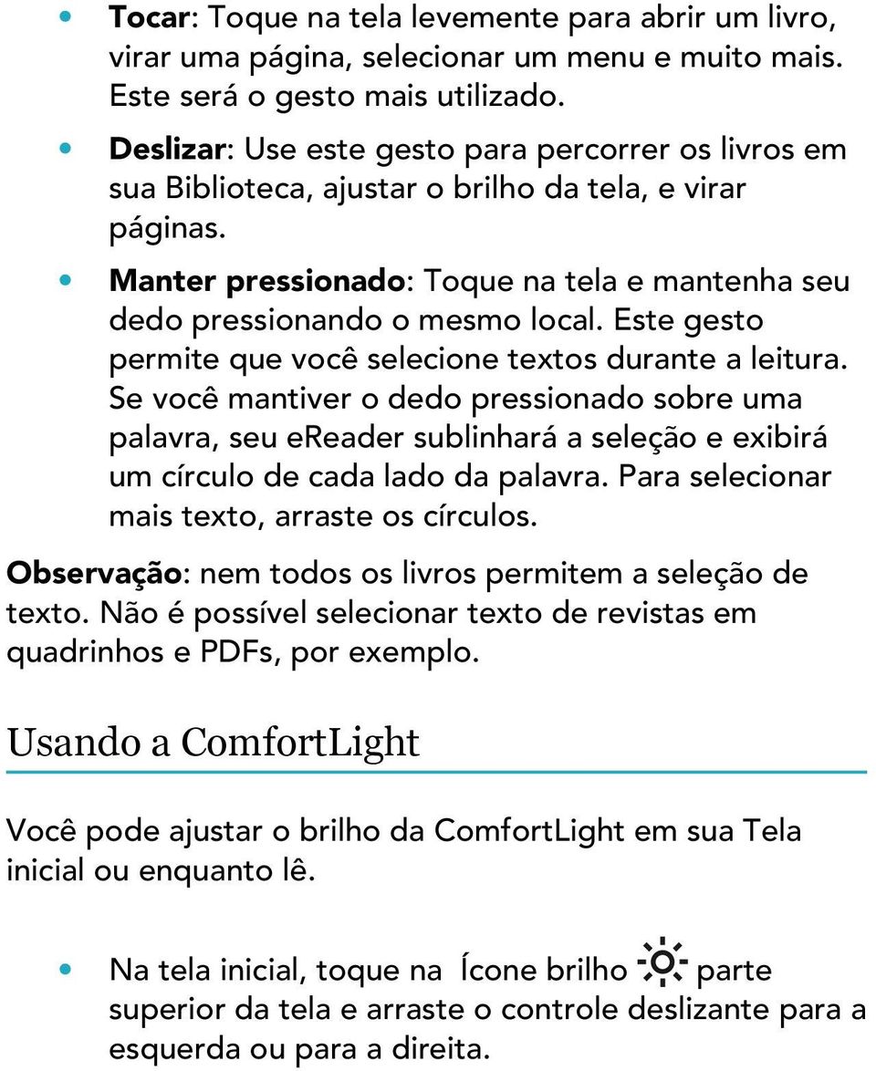 Este gesto permite que você selecione textos durante a leitura. Se você mantiver o dedo pressionado sobre uma palavra, seu ereader sublinhará a seleção e exibirá um círculo de cada lado da palavra.