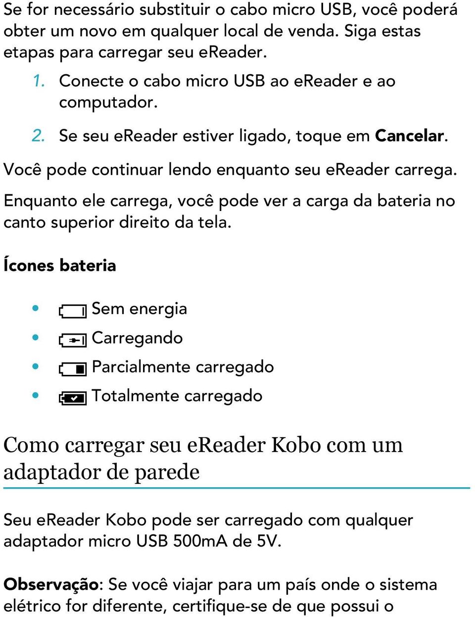 Enquanto ele carrega, você pode ver a carga da bateria no canto superior direito da tela.