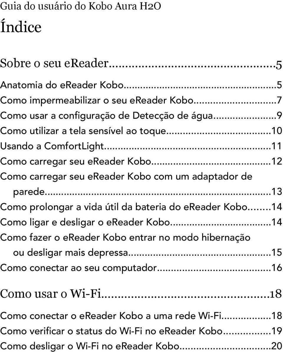 ..13 Como prolongar a vida útil da bateria do ereader Kobo...14 Como ligar e desligar o ereader Kobo...14 Como fazer o ereader Kobo entrar no modo hibernação ou desligar mais depressa.