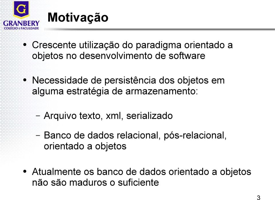 armazenamento: Arquivo texto, xml, serializado Banco de dados relacional,