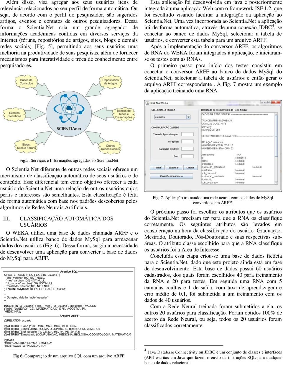 Net cria um grande agregador de informações acadêmicas contidas em diversos serviços da Internet (fóruns, repositórios de artigos, sites, blogs e demais redes sociais) [Fig.