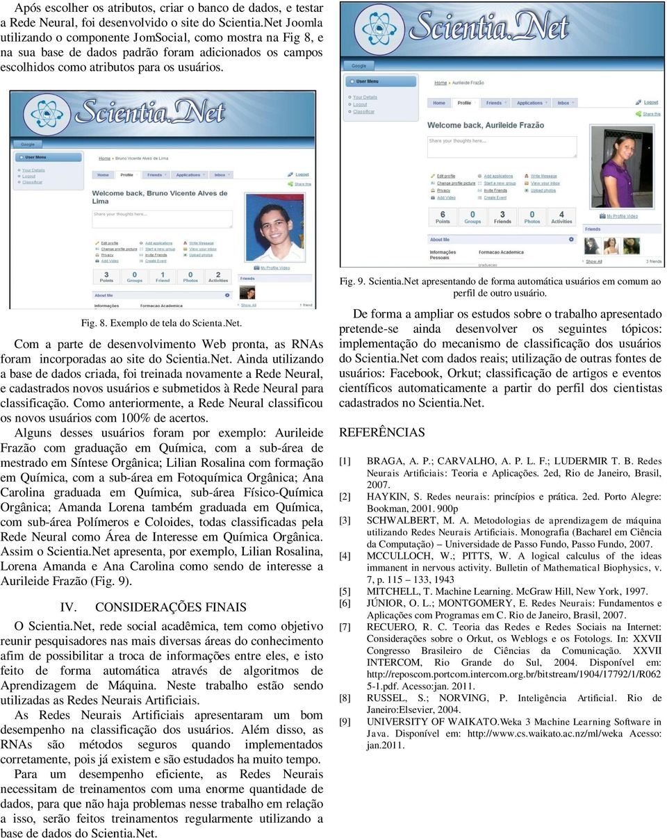 Net apresentando de forma automática usuários em comum ao perfil de outro usuário. Fig. 8. Exemplo de tela do Scienta.Net. Com a parte de desenvolvimento Web pronta, as RNAs foram incorporadas ao site do Scientia.