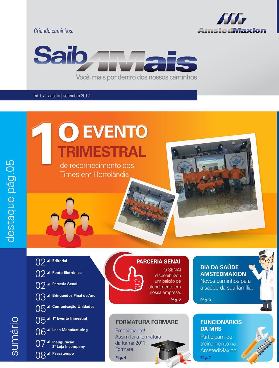 de Ano Comunicação Unidades 1º Evento Trimestral Lean Manufacturing Inauguração 3ª Loja Incompany Passatempo PARCERIA SENAI O SENAI disponibilizou um balcão de