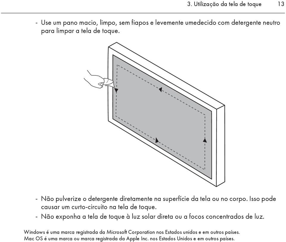 Isso pode causar um curto-circuito na tela de toque. - Não exponha a tela de toque à luz solar direta ou a focos concentrados de luz.