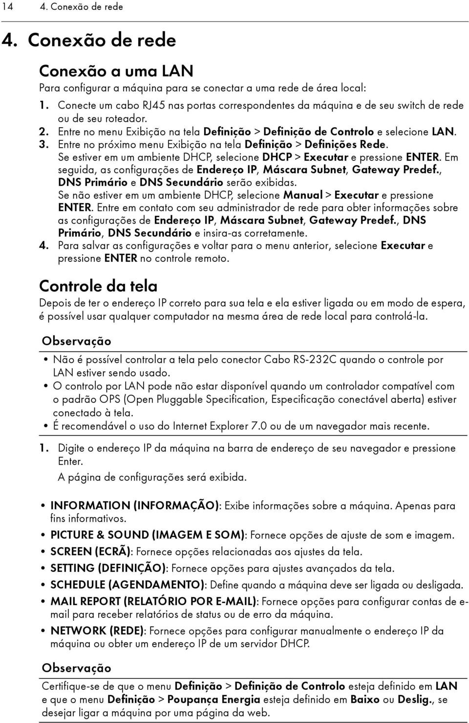 Entre no próximo menu Exibição na tela Definição > Definições Rede. Se estiver em um ambiente DHCP, selecione DHCP > Executar e pressione ENTER.