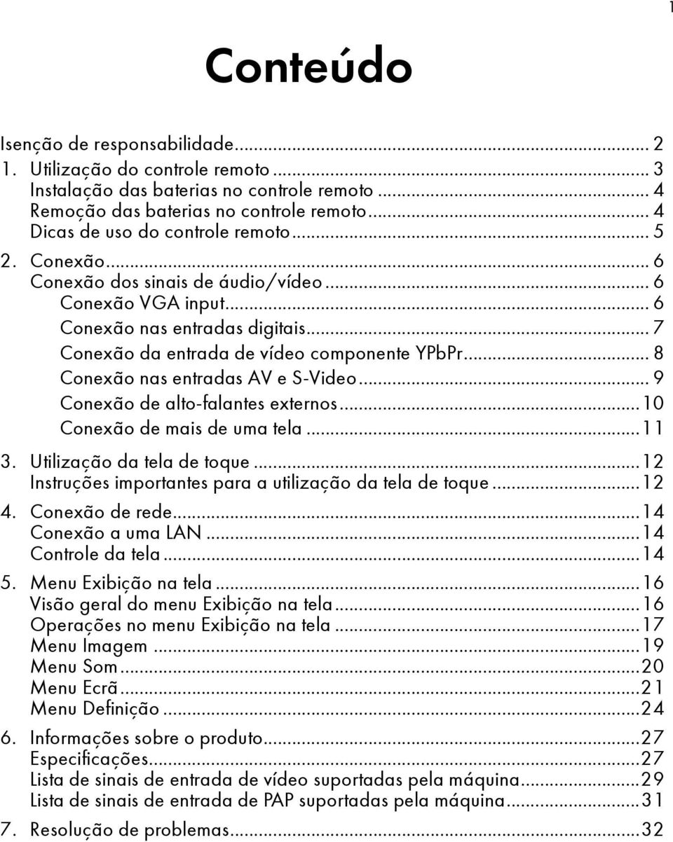 .. 8 Conexão nas entradas AV e S-Video... 9 Conexão de alto-falantes externos...10 Conexão de mais de uma tela...11 3. Utilização da tela de toque.