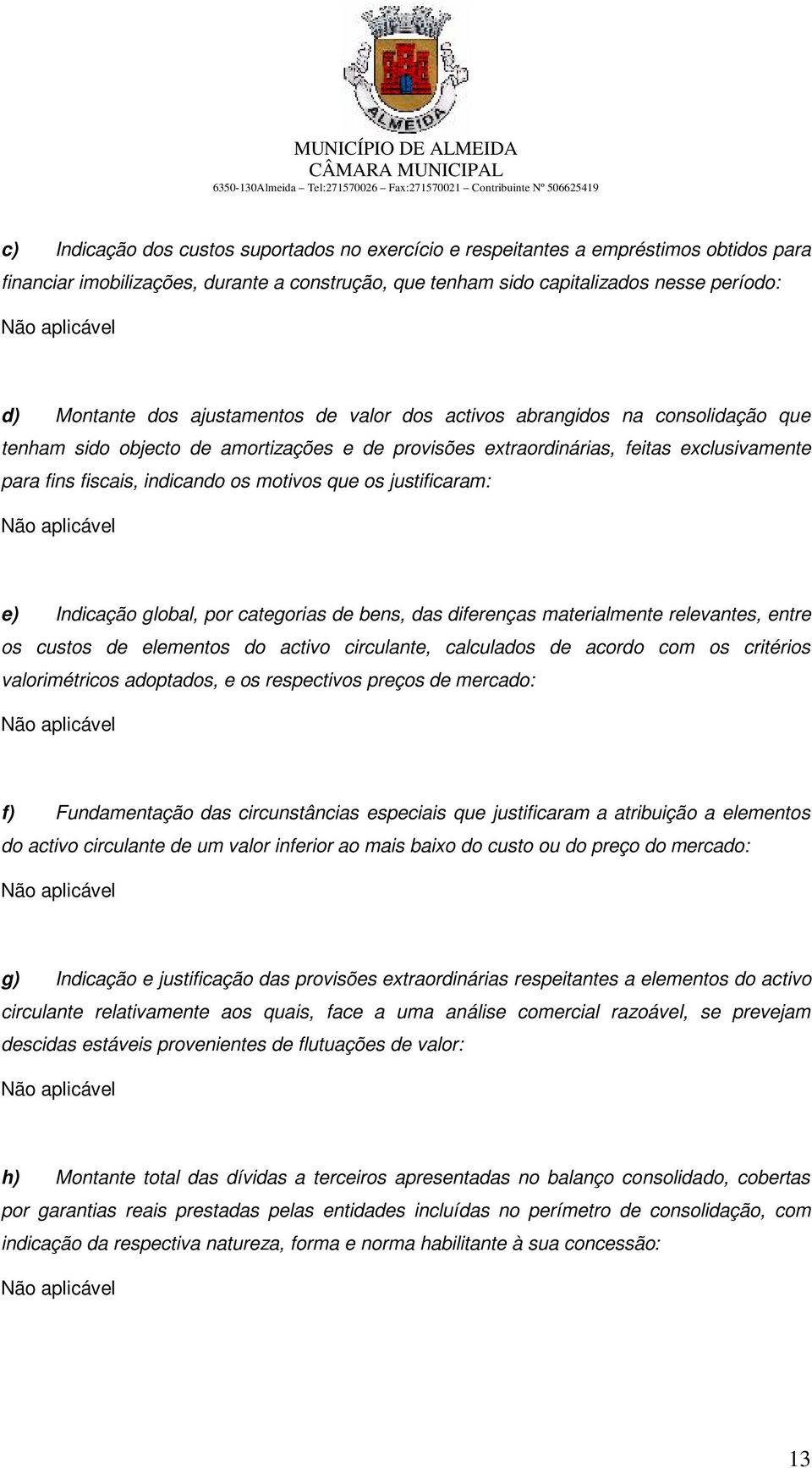 os justificaram: e) Indicação global, por categorias de bens, das diferenças materialmente relevantes, entre os custos de elementos do activo circulante, calculados de acordo com os critérios