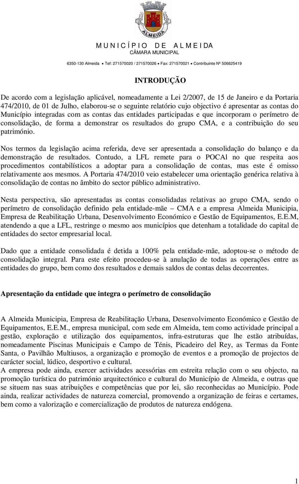 incorporam o perímetro de consolidação, de forma a demonstrar os resultados do grupo CMA, e a contribuição do seu património.