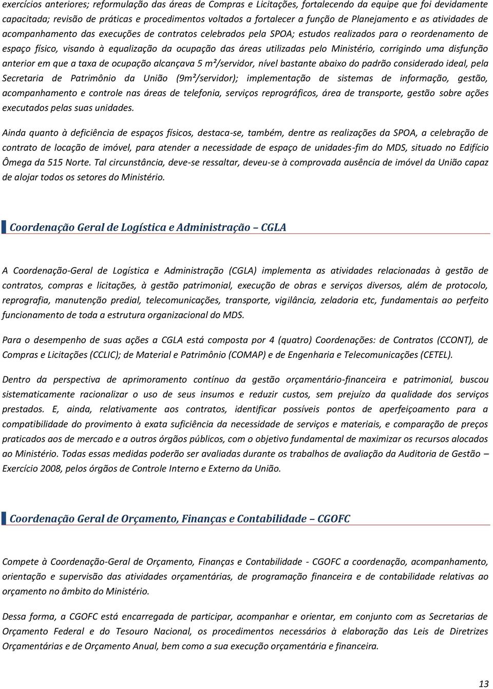 utilizadas pelo Ministério, corrigindo uma disfunção anterior em que a taxa de ocupação alcançava 5 m²/servidor, nível bastante abaixo do padrão considerado ideal, pela Secretaria de Patrimônio da