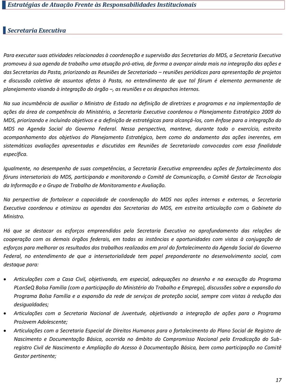 periódicas para apresentação de projetos e discussão coletiva de assuntos afetos à Pasta, no entendimento de que tal fórum é elemento permanente de planejamento visando à integração do órgão, as