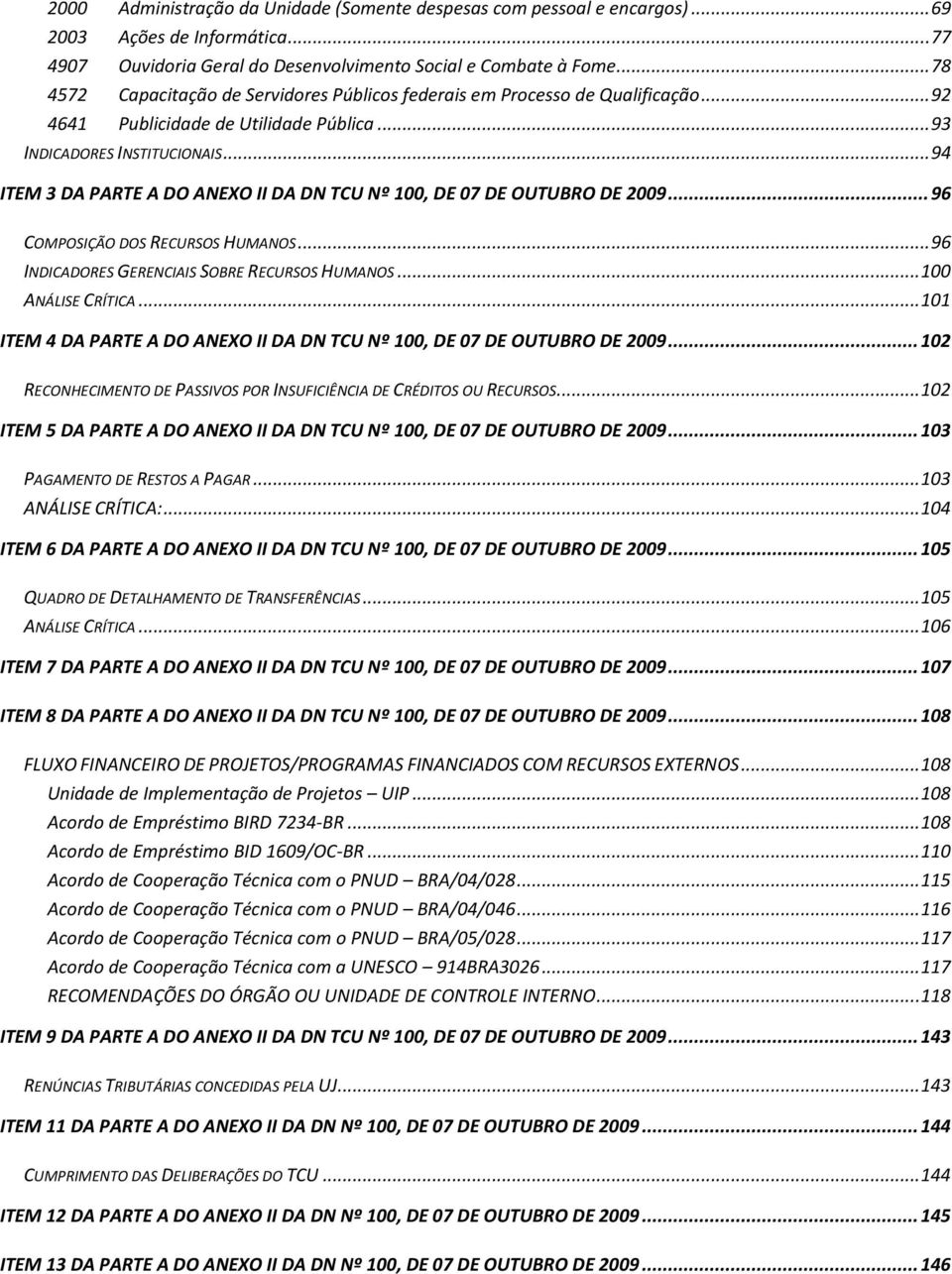 .. 94 ITEM 3 DA PARTE A DO ANEXO II DA DN TCU Nº 100, DE 07 DE OUTUBRO DE 2009... 96 COMPOSIÇÃO DOS RECURSOS HUMANOS... 96 INDICADORES GERENCIAIS SOBRE RECURSOS HUMANOS... 100 ANÁLISE CRÍTICA.