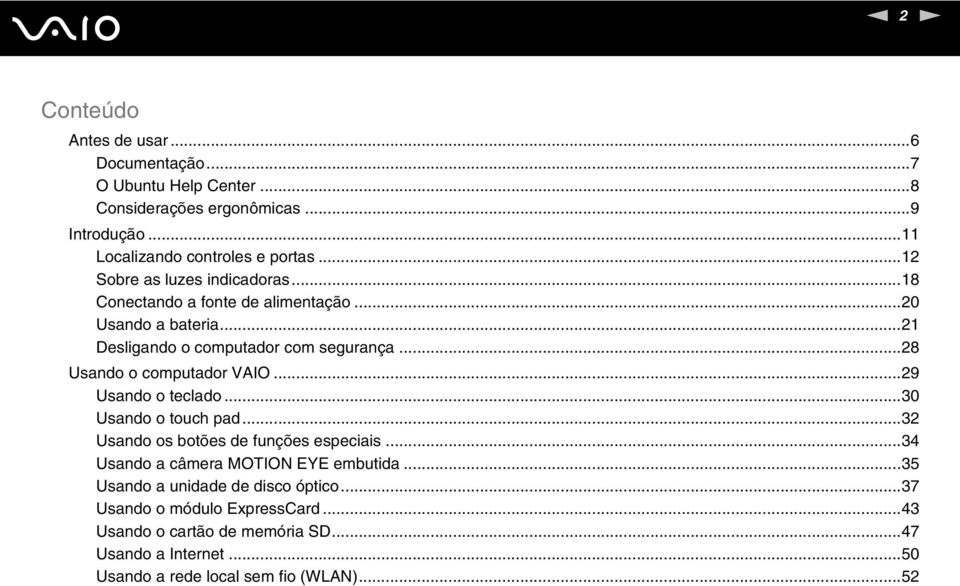 ..28 Usando o computador VAIO...29 Usando o teclado...30 Usando o touch pad...32 Usando os botões de funções especiais.