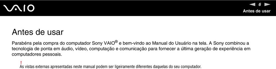 A Sony combinou a tecnologia de ponta em áudio, vídeo, computação e comunicação para fornecer