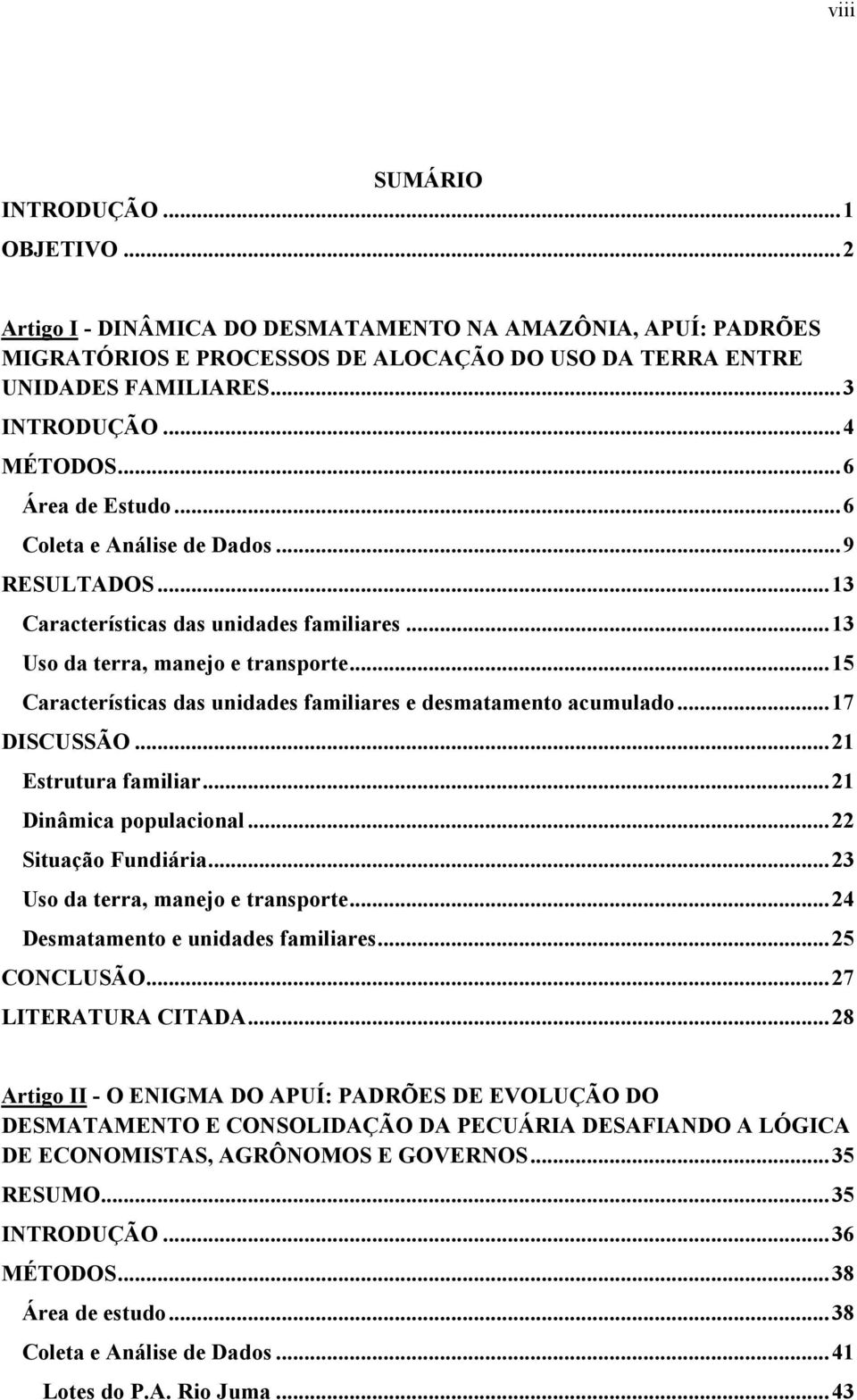 ..15 Características das unidades familiares e desmatamento acumulado...17 DISCUSSÃO...21 Estrutura familiar...21 Dinâmica populacional...22 Situação Fundiária...23 Uso da terra, manejo e transporte.