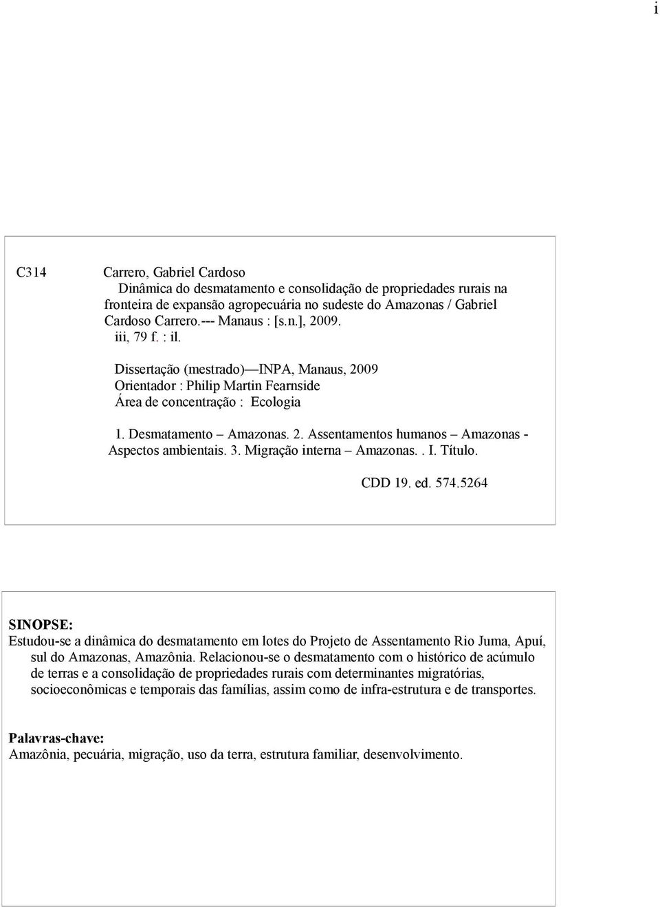 3. Migração interna Amazonas.. I. Título. CDD 19. ed. 574.5264 SINOPSE: Estudou-se a dinâmica do desmatamento em lotes do Projeto de Assentamento Rio Juma, Apuí, sul do Amazonas, Amazônia.