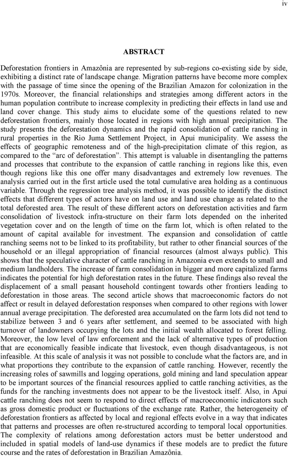 Moreover, the financial relationships and strategies among different actors in the human population contribute to increase complexity in predicting their effects in land use and land cover change.