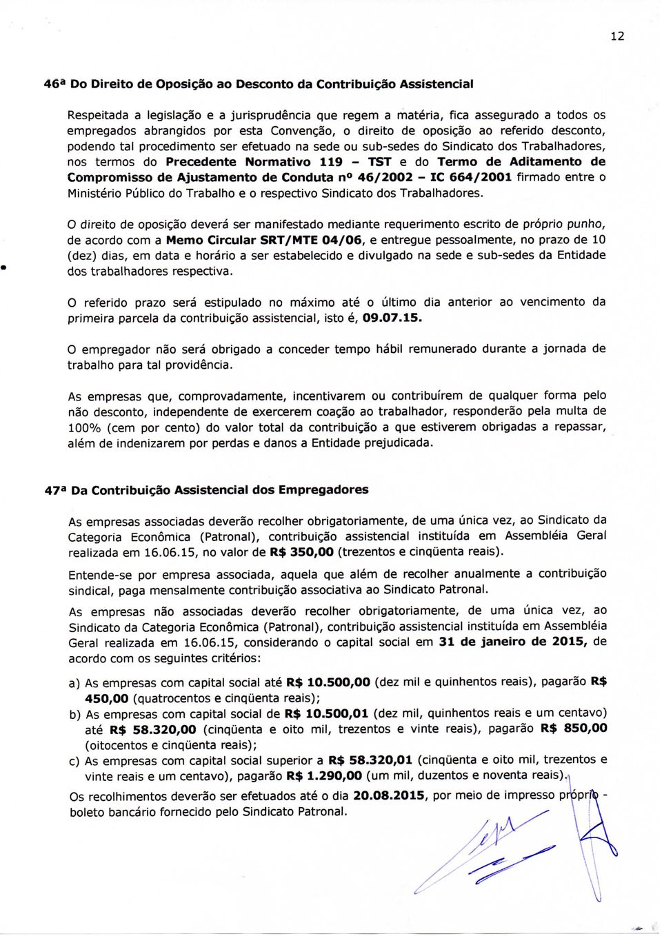 Termo de Aditamento de Compromisso de Ajustamento de Conduta n» 46/2002 - IC 664/2001 firmado entre o Ministério Público do Trabalho e o respectivo Sindicato dos Trabalhadores.