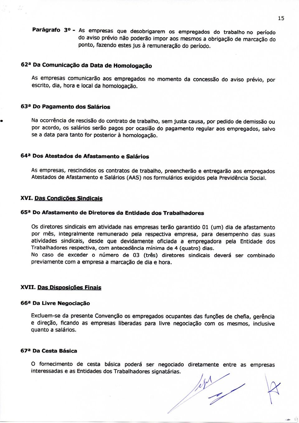 63 Do Pagamento dos Salários Na ocorrência de rescisão do contrato de trabalho, sem justa causa, por pedido de demissão ou por acordo, os salários serão pagos por ocasião do pagamento regular aos