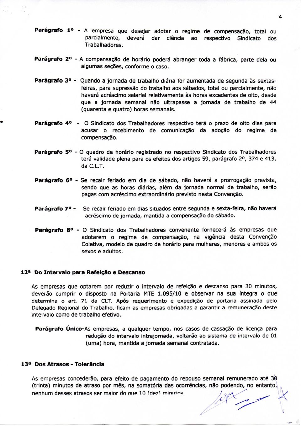 Parágrafo 3*" - Quando a jornada de trabalho diária for aumentada de segunda às sextasfeiras, para supressão do trabalho aos sábados, total ou parcialmente, não haverá acréscimo salarial