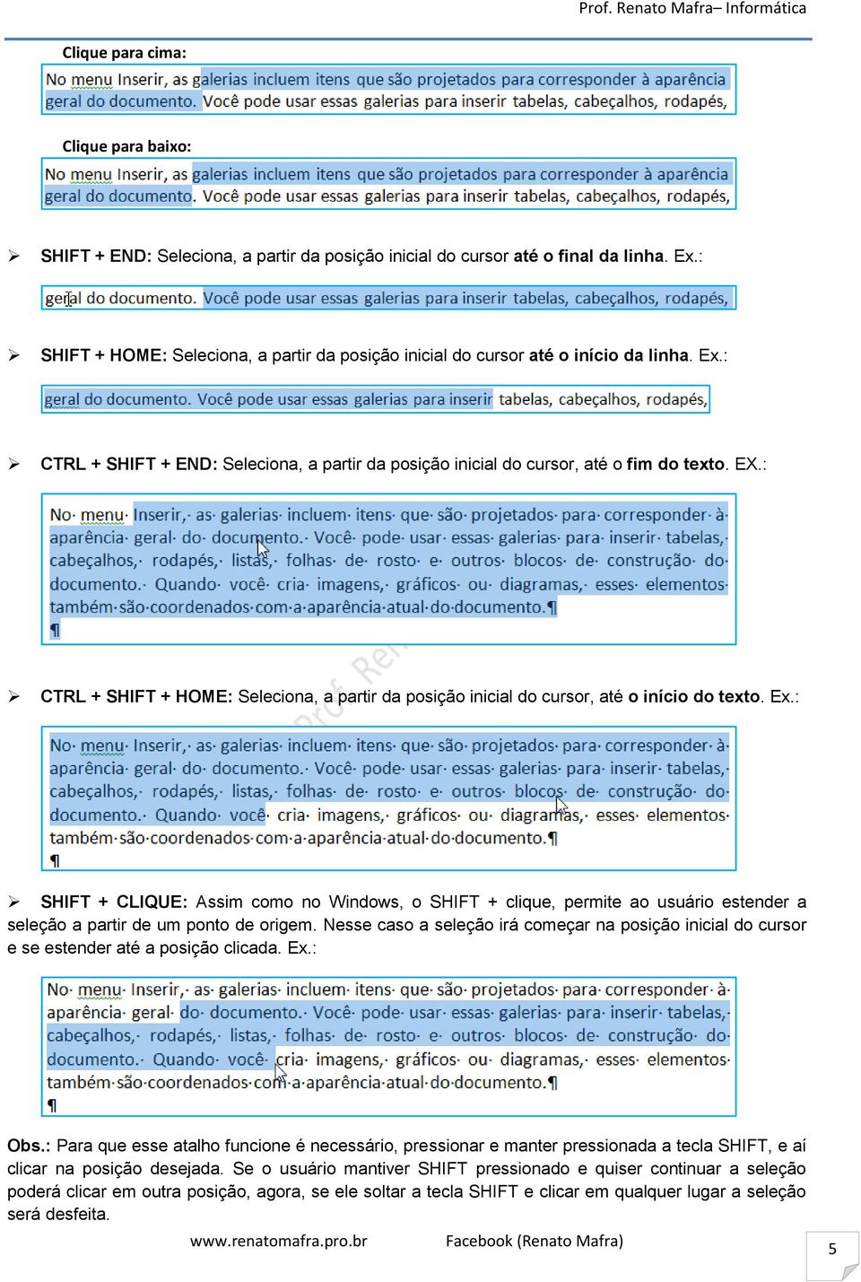 : CTRL + SHIFT + HOME: Seleciona, a partir da posição inicial do cursor, até o início do texto. Ex.