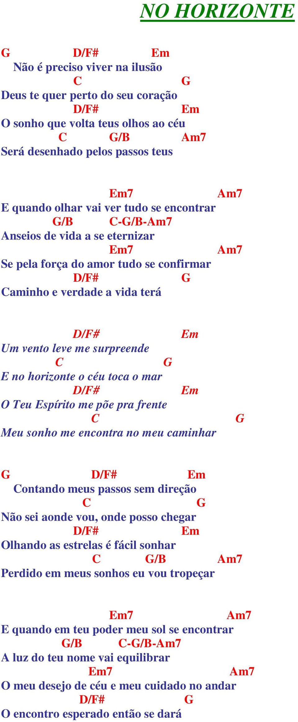 Teu Espírito me põe pra frente Meu sonho me encontra no meu caminhar Em ontando meus passos sem direção Não sei aonde vou, onde posso chegar Em Olhando as estrelas é fácil sonhar /B Am7 Perdido em